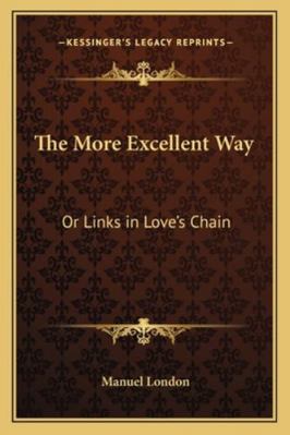 The More Excellent Way: Or Links in Love's Chain 1163290947 Book Cover