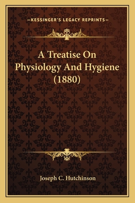 A Treatise On Physiology And Hygiene (1880) 1163946494 Book Cover