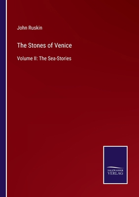 The Stones of Venice: Volume II: The Sea-Stories 3752565845 Book Cover