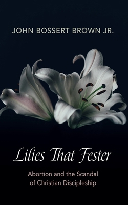 Lilies That Fester: Abortion and the Scandal of... 1666753408 Book Cover