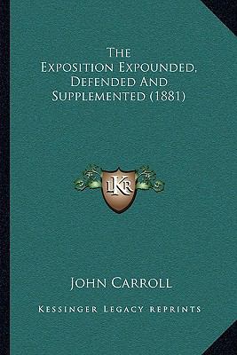 The Exposition Expounded, Defended And Suppleme... 1165084457 Book Cover
