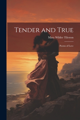 Tender and True: Poems of Love 1021327433 Book Cover