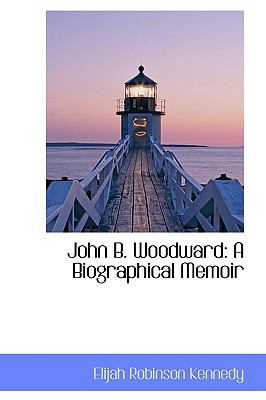 John B. Woodward: A Biographical Memoir 1103599054 Book Cover