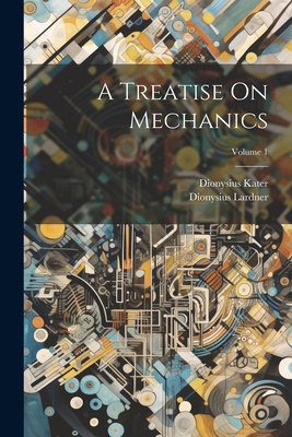 A Treatise On Mechanics; Volume 1 102249404X Book Cover