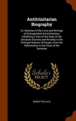 Antitrinitarian Biography: Or, Sketches of the ... 134630596X Book Cover