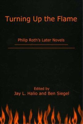 Turning Up The Flame: Philip Roth's Later Novels 0874139023 Book Cover
