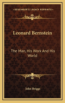 Leonard Bernstein: The Man, His Work And His World 1166133125 Book Cover