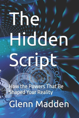 The Hidden Script: How the Powers That Be Shape... B0FKMTFD4M Book Cover