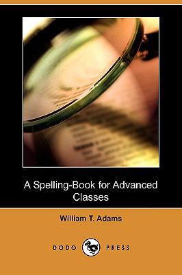 A Spelling-Book for Advanced Classes (Dodo Press) 1409937860 Book Cover