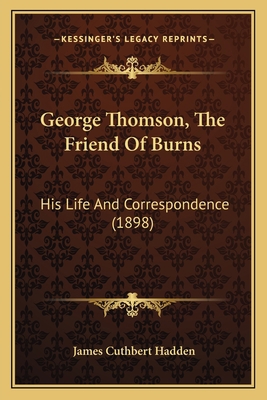 George Thomson, The Friend Of Burns: His Life A... 1165434431 Book Cover