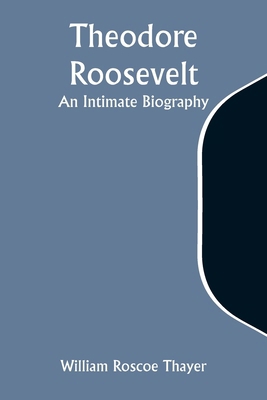 Theodore Roosevelt: An Intimate Biography 9357949194 Book Cover