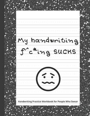 My handwriting f^c*ing SUCKS: Handwriting Pract... B08928JQS1 Book Cover