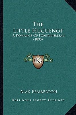 The Little Huguenot: A Romance Of Fontainebleau... 1164163434 Book Cover