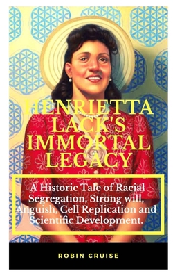 HENRIETTA LACK’S IMMORTAL LEGACY:: A Historic Tale of Racial Segregation, Strong Will, Anguish, Cell Replication and Scientific Research Development B08JLXYFK3 Book Cover