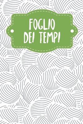 Foglio dei tempi: Fogli orari settimanali da co... [Italian] B0849WSKKF Book Cover