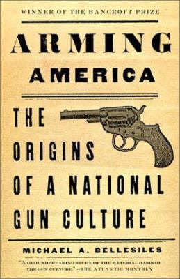 Arming America: The Origins of a National Gun C... 0375701982 Book Cover