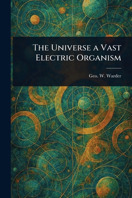 The Universe a Vast Electric Organism 1023174383 Book Cover