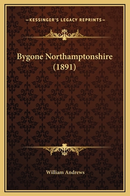 Bygone Northamptonshire (1891) 1169300278 Book Cover