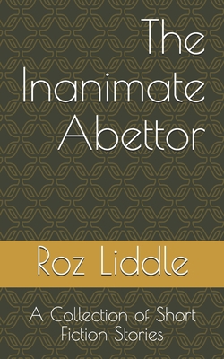 The Inanimate Abettor: A Collection of Short Fi... 1686268556 Book Cover
