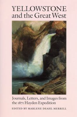 Yellowstone and the Great West : Journals, Letters, and Images from the 1871 Hayden Expedition