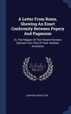 A Letter From Rome, Shewing An Exact Conformity... 1340569264 Book Cover