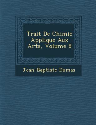 Trait de Chimie Appliqu E Aux Arts, Volume 8 [French] 1249968879 Book Cover