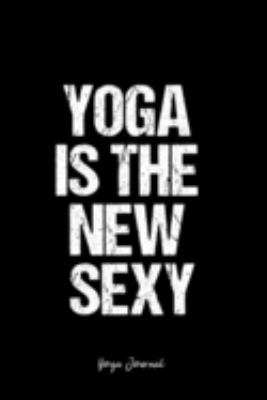 Yoga Journal: Dot Grid Journal -Yoga Is The New Sexy - Black Lined Diary, Planner, Gratitude, Writing, Travel, Goal, Bullet Notebook - 6x9 120 page