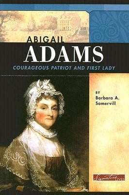 Abigail Adams: Courageous Patriot and First Lady 0756518636 Book Cover