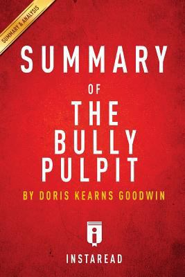 Summary of The Bully Pulpit: by Doris Kearns Goodwin | Includes Analysis