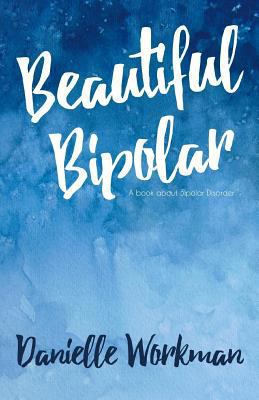 Beautiful Bipolar: A Book about Bipolar Disorder 1548219584 Book Cover
