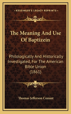 The Meaning And Use Of Baptizein: Philologicall... 1165623773 Book Cover