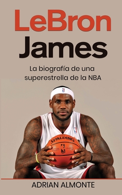 LeBron James: La biografía de una superestrella... [Spanish] 1960748572 Book Cover