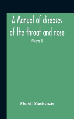 A Manual Of Diseases Of The Throat And Nose, In... 9354187765 Book Cover