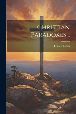 Christian Paradoxes .. 1022435949 Book Cover