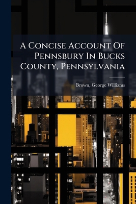 A Concise Account Of Pennsbury In Bucks County,... 1246947234 Book Cover