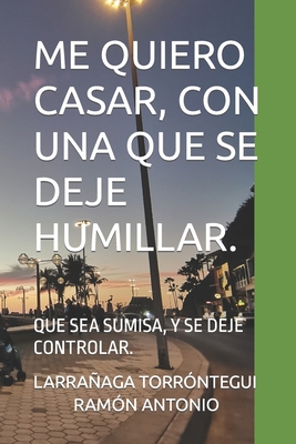 Me Quiero Casar, Con Una Que Se Deje Humillar.:... [Spanish] B0BW384LGM Book Cover