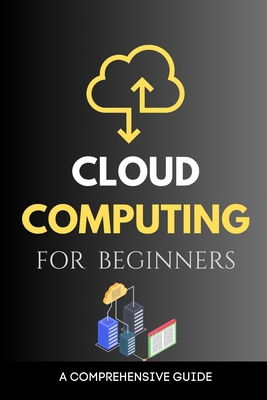 Cloud Computing for Beginners: A Comprehensive ... B0CKGT2QNL Book Cover