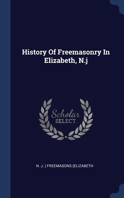 History Of Freemasonry In Elizabeth, N.j 1340406098 Book Cover