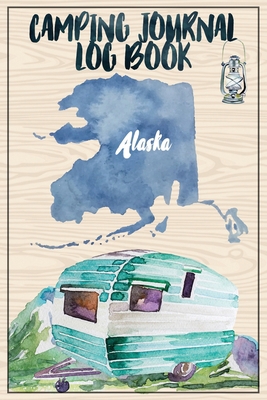 Camping Journal Logbook, Alaska: The Ultimate Campground RV Travel Log Book for Logging Family Adventures and trips at campgrounds and campsites (6 x9) 145 Guided Pages