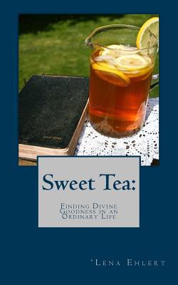 Sweet Tea: Finding Divine Goodness in an Ordina... 1515282570 Book Cover