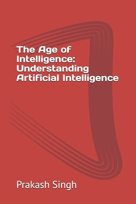 The Age of Intelligence: Understanding Artifici... B0D6LTCGWB Book Cover
