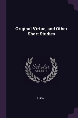 Original Virtue, and Other Short Studies 1377519961 Book Cover