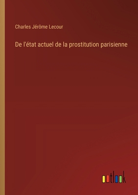 De l'état actuel de la prostitution parisienne [French] 3385046718 Book Cover