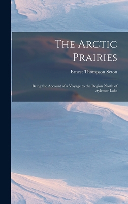 The Arctic Prairies: Being the Account of a Voy... 1015503683 Book Cover