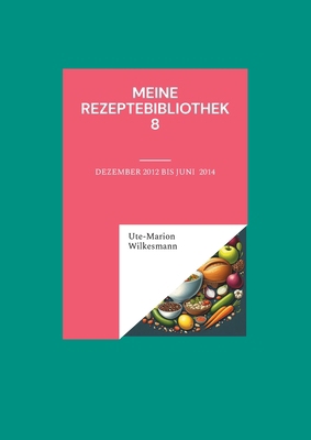 Meine Rezeptebibliothek 8: Dezmeber 2012 bis Au... [German] 3759795404 Book Cover