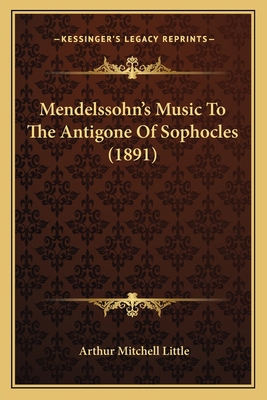 Mendelssohn's Music To The Antigone Of Sophocle... 1166939448 Book Cover