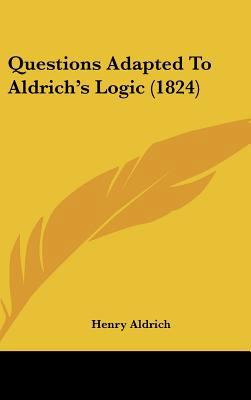 Questions Adapted to Aldrich's Logic (1824) 116180336X Book Cover
