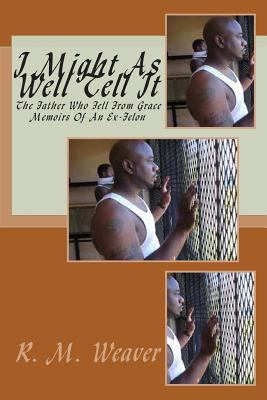 I Might As Well Tell It: Memoirs Of An Ex Felon 1438211481 Book Cover