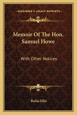 Memoir Of The Hon. Samuel Howe: With Other Notices 1163585238 Book Cover