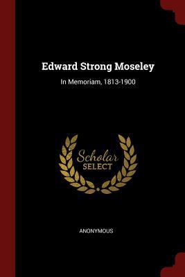 Edward Strong Moseley: In Memoriam, 1813-1900 1375552929 Book Cover